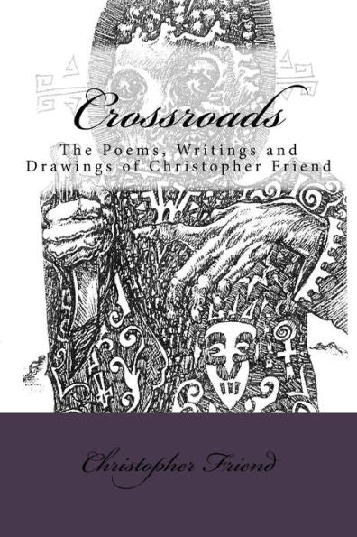 Crossroads: The Poems, Writings and Drawing of Christopher Friend