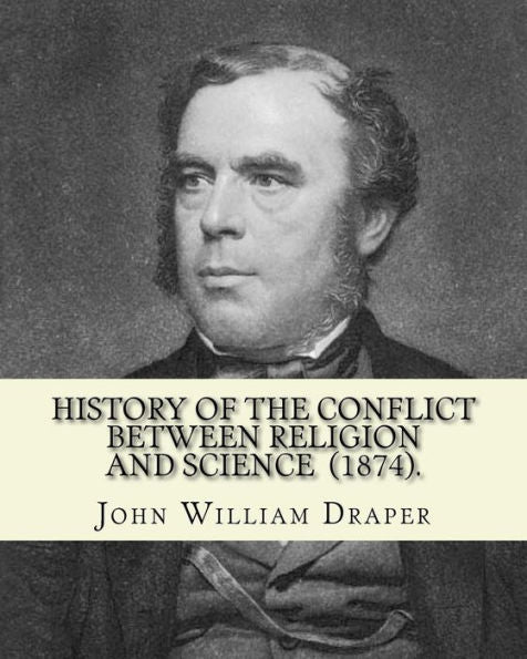 History of the Conflict Between Religion and Science (1874). By: John William Draper: John William Draper (May 5, 1811 – January 4, 1882) was an ... chemist, historian and photographer.