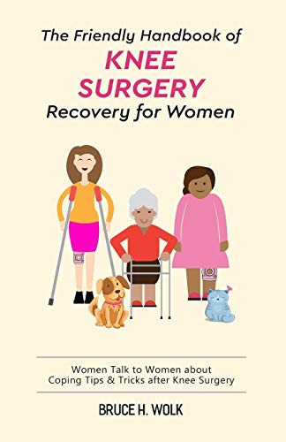 The Friendly Handbook of Knee Surgery Recovery for Women : Women Talk to Women about Coping Tips & Tricks After Knee Surgery