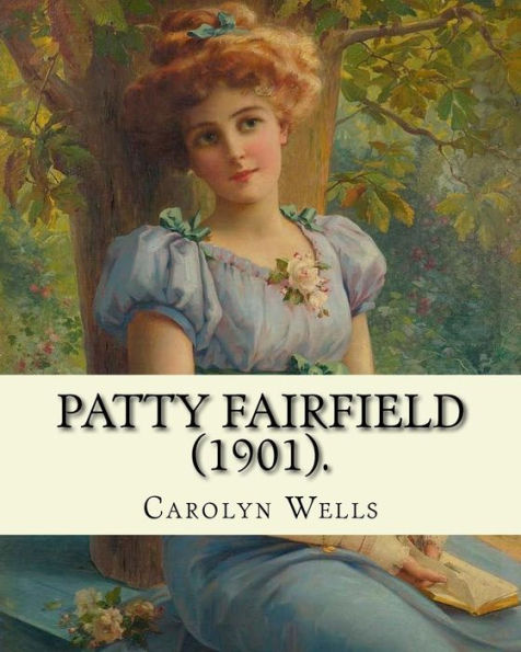 Patty Fairfield (1901). By: Carolyn Wells : Children's Fiction (Patty Fairfield Series )