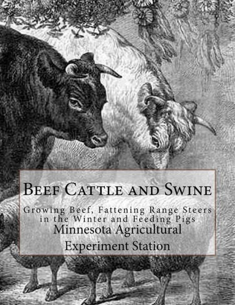 Beef Cattle and Swine: Growing Beef, Fattening Range Steers in the Winter and Feeding Pigs