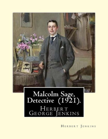 Malcolm Sage, Detective (1921). By: Herbert Jenkins : Herbert George Jenkins (1876 - 8 June 1923) Was A British Writer