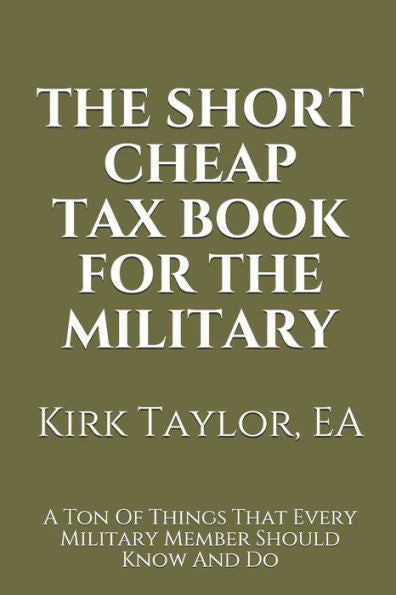 The Short Cheap Tax Book For The Military : A Ton Of Things That Every Military Member Should Know And Do