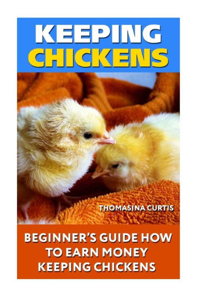 Keeping Chickens: Beginner?s Guide How To Earn Money Keeping Chickens