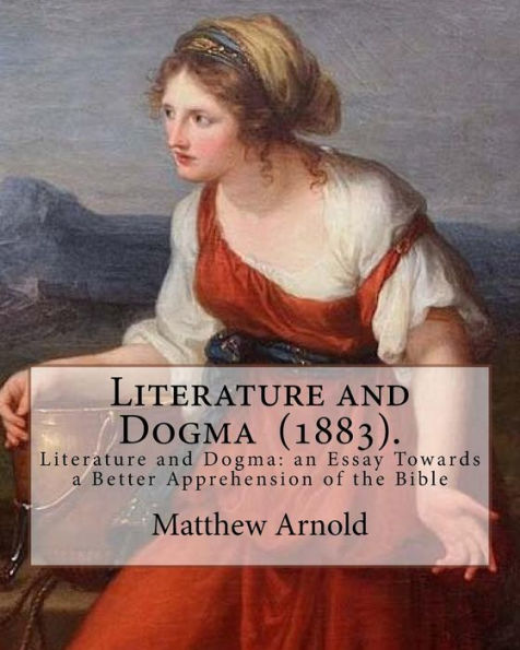 Literature And Dogma (1883). By: Matthew Arnold : Matthew Arnold (24 December 1822 - 15 April 1888) Was An English Poet And Cultural Critic Who Worked As An Inspector Of Schools