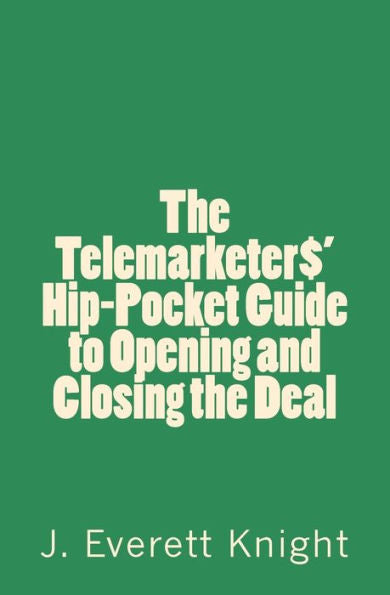 The Telemarketers' Hip-Pocket Gguide To Opening And Closing The Deal