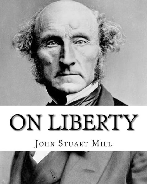 On Liberty By: John Stuart Mill : On Liberty Is A Philosophical Work In The English Language By 19Th Century Philosopher John Stuart Mill, First Published In 1859
