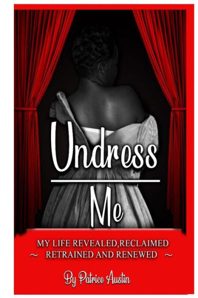 Undress Me : My Life Revealed, Reclaimed, Retrained And Renewed
