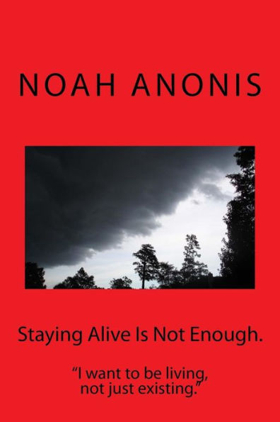 Staying Alive Is Not Enough. : I Want To Be Living, Not Just Existing