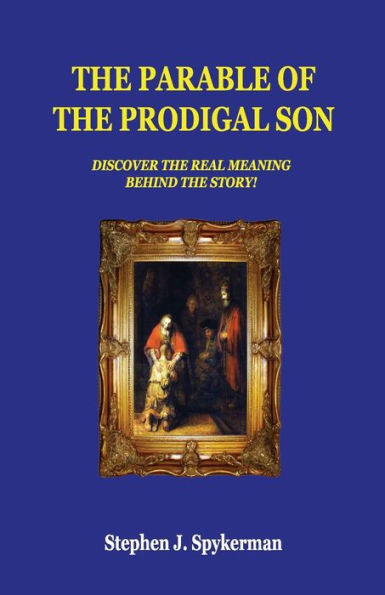 The Parable Of The Prodigal Son : Discover The Real Meaning Behind The Story!