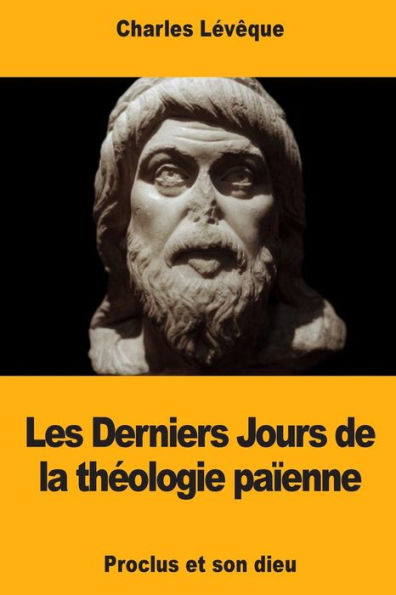 Les Derniers Jours De La Théologie Païenne : Proclus Et Son Dieu