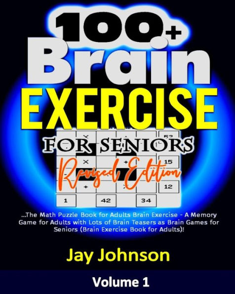 100+ Brain Exercise for Seniors (Revised Edition): The Math Puzzle Book for Adults Brain Exercise - A Memory Game for Adults with Lots of Brain ... for Adults)! (Adult Brain Exercise Puzzles)