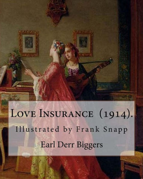 Love Insurance (1914). By: Earl Derr Biggers : Illustrated By Frank Snapp (1876-1927). American Artist And Illustrator