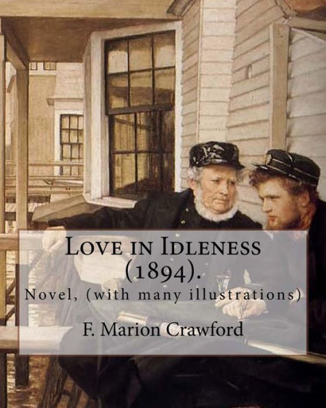 Love In Idleness (1894). By : F. Marion Crawford: Novel, (With Many Illustrations)