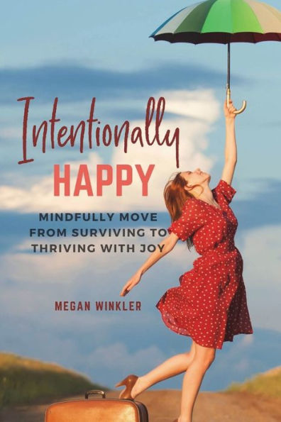Intentionally Happy: Move from Surviving to Thriving with Joy