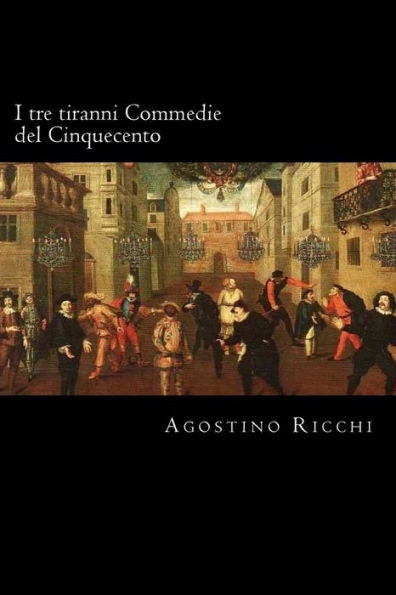 I tre tiranni Commedie del Cinquecento (Italian Edition) - 9781719324267