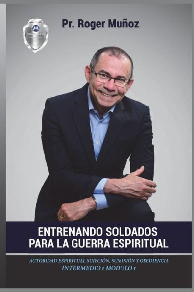 Entrenando Soldados Para La Guerra Espiritual - Nivel Intermedio 1 Unidad 1: Autoridad Espiritual Sujecion, Sumision y Obediencia. Parte 1 (Spanish Edition)