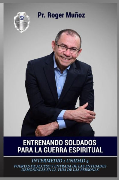 Entrenando Soldados Para La Guerra Espiritual - Nivel Intermedio 1 Unidad 4: Puertas De Acceso y Entrada De Las Entidades Demoniacas En La Vida De Las Personas (Spanish Edition)