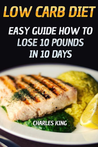 Low Carb Diet : Easy Guide How To Lose 10 Pounds In 10 Days