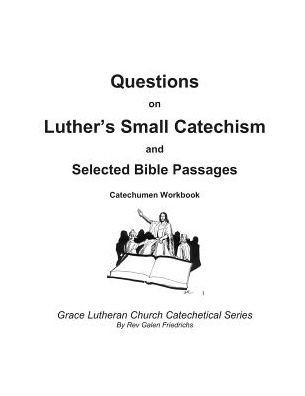 Questions On Luther's Small Catechism And Selected Bible Passages : Catechumen Workbook