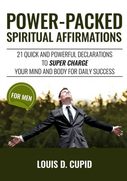 Power-Packed Spiritual Affirmations : 21 Quick And Powerful Declarations To Super Charge Your Mind And Body For Daily Success