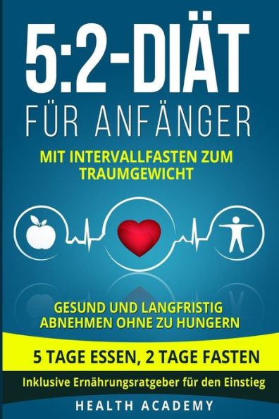 5:2-Di?t fUr Anf?nger: Mit Intervallfasten zum Traumgewicht. Gesund und langfristig abnehmen ohne zu hungern. 5 Tage essen, 2 Tage fasten. Inklusive ... fUr den Einstieg. (German Edition)