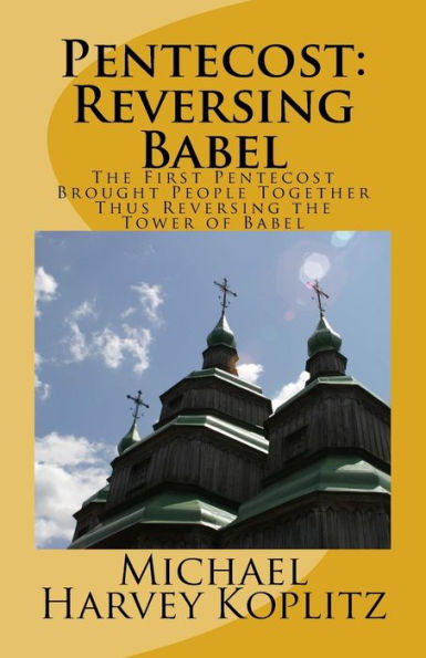 Pentecost: Reversing Babel : The First Pentecost Brought People Together Thus Reversing The Tower Of Babel