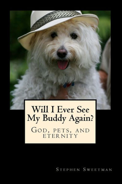 Will I Ever See My Buddy Again? : God, Pets, And Eternity