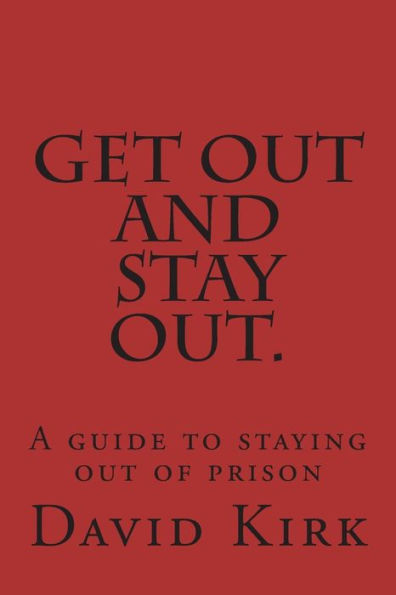 Get out and stay out.: A guide to staying out of prison