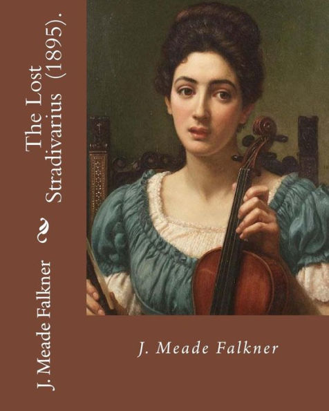 The Lost Stradivarius (1895). By J. (John) Meade Falkner : The Lost Stradivarius (1895), By J. Meade Falkner, Is A Short Novel Of Ghosts And The Evil That Can Be Invested In An Object, In This Case An Extremely Fine Stradivarius Violin