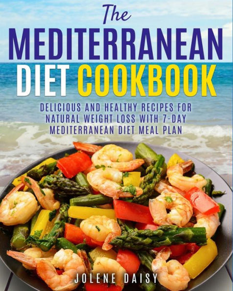 The Mediterranean Diet Cookbook : Delicious And Healthy Recipes For Natural Weight Loss With 7-Day Mediterranean Diet Meal Plan (Healthy Lifestyle Cookbook, Weight Loss Diet, Heart Health Diet) - 9781719478823
