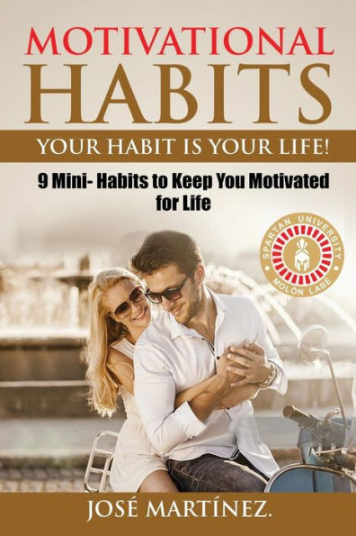 Motivational Habits: Your Habit Is Your Life! : 9 Mini- Habits To Keep You Motivated For Life