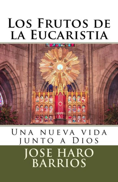 Los Frutos De La Eucaristia : Una Nueva Vida Junto A Dios
