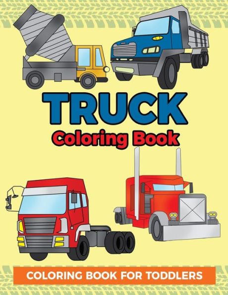Truck Coloring Book: Coloring Book For Toddlers : Easy To Color Construction Site Truck Activity Book For Preschooler, Kindergartener And Toddler Kids