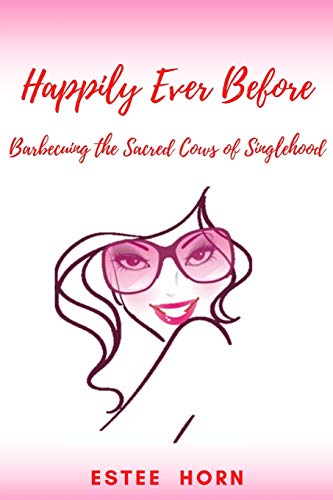 Happily Ever Before : Barbecuing the Sacred Cows of Singlehood