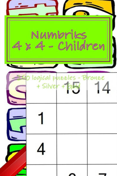 Numbriks 4 X 4 - Children - 250 Logical Puzzles - Bronze + Silver + Gold : Easy + Medium + Hard + Very Hard