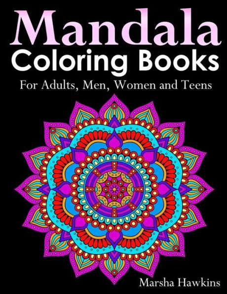 Mandala Coloring Books For Adults, Men, Women And Teens, : The Ultimate Anti-Stress Mandala Patterns, Flowers, Paisley, Doodles And Intricate Designs For Everyday Stress-Relief