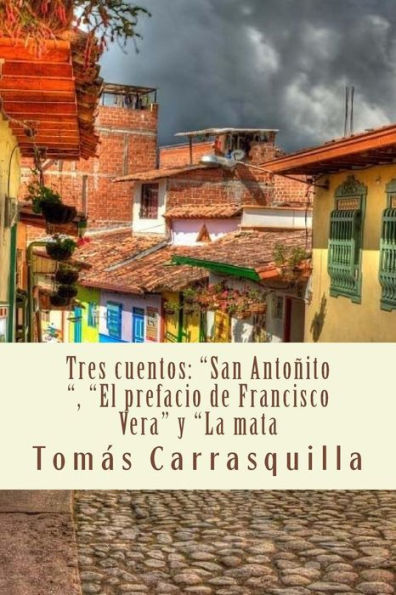 Tres Cuentos : "San Anto?ito," "El Prefacio De Francisco Vera" Y "La Mata