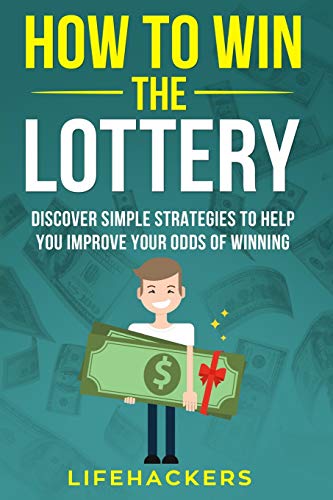 How To Win The Lottery: Discover Simple Strategies To Help You Improve Your Odds Of Winning