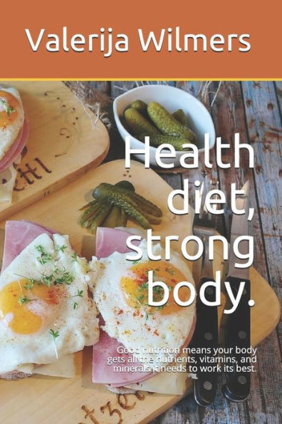 Health diet, strong body.: Good nutrition means your body gets all the nutrients, vitamins, and minerals it needs to work its best.