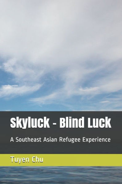 Skyluck - Blind Luck : A Southeast Asian Refugee Experience