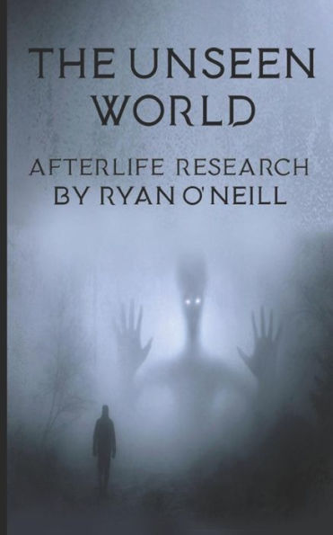 The Unseen World : Afterlife Research