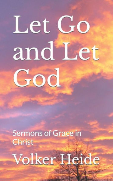 Let Go And Let God : Sermons Of Grace In Christ