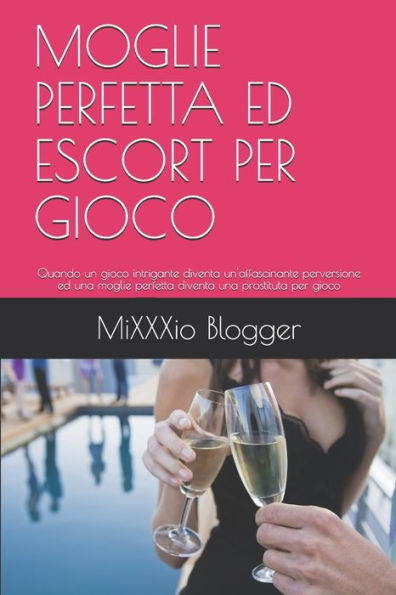 Moglie Perfetta Ed Escort Per Gioco: Quando Un Gioco Intrigante Diventa Un'Affascinante Perversione Ed Una Moglie Perfetta Diventa Una Prostituta Per