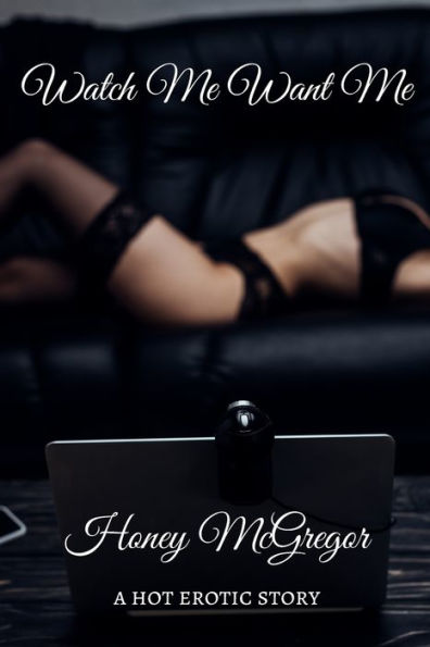 Watch Me Want Me: A Hot Erotic Story