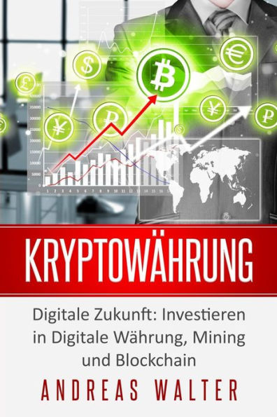 Kryptowährung: Digitale Zukunft: Investieren in Digitale Währung, Mining und Blockchain (German Edition)