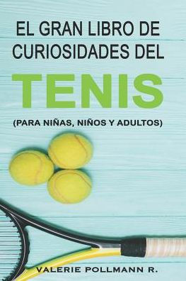 El Gran Libro de Curiosidades del TENIS: para niñas, niños y adultos (Spanish Edition)