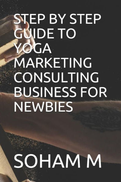 Step By Step Guide To Yoga Marketing Consulting Business For Newbies
