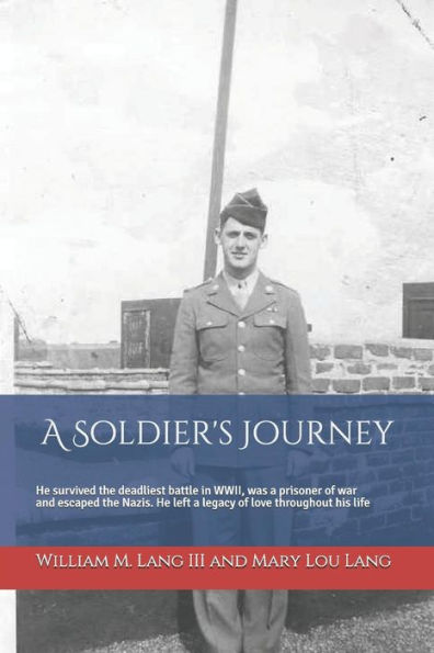 A Soldier's Journey: He survived the deadliest battle in WWII, was a prisoner of war and escaped the Nazis, and left a lasting legacy of love throughout his life (The Old Man's Legacy)
