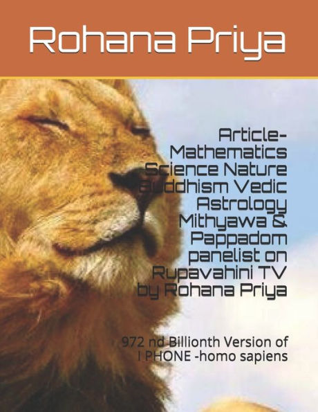 Article- Mathematics Science Nature Buddhism Vedic Astrology Mithyawa & Pappadom panelist on Rupavahini TV by Rohana Priya: 972 nd Billionth VersIon of I PHONE -homo sapien